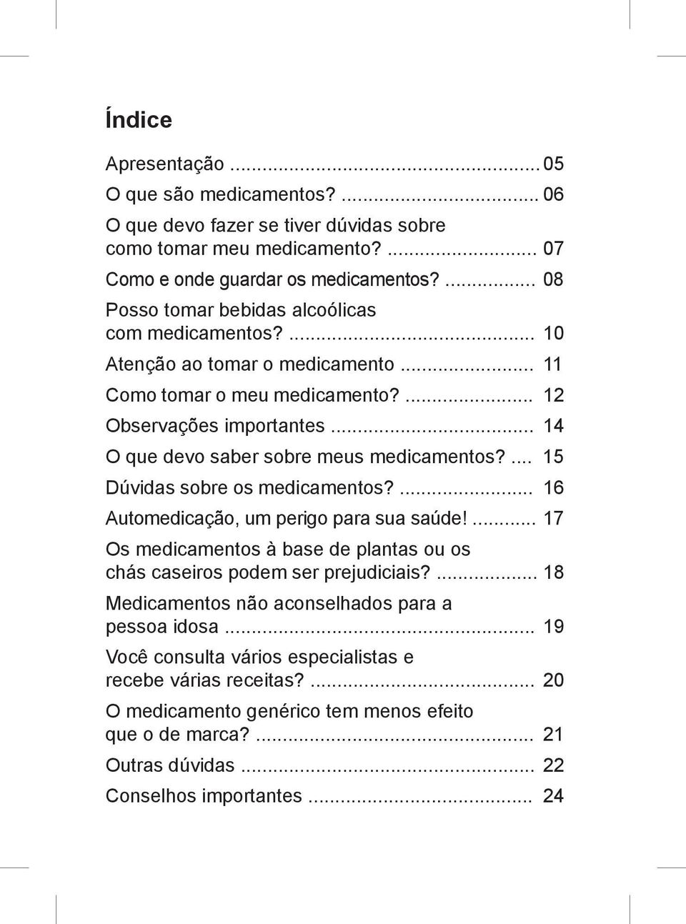 .. 14 O que devo saber sobre meus medicamentos?... 15 Dúvidas sobre os medicamentos?... 16 Automedicação, um perigo para sua saúde!