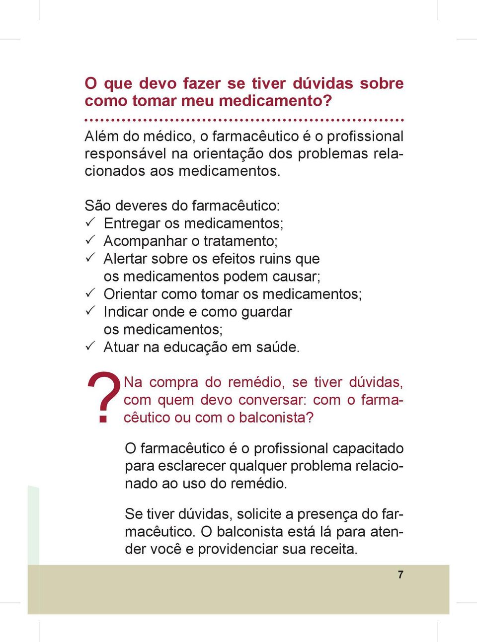 e como guardar os medicamentos; Atuar na educação em saúde.? Na compra do remédio, se tiver dúvidas, com quem devo conversar: com o farmacêutico ou com o balconista?