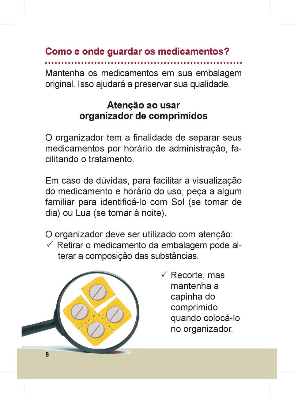 Em caso de dúvidas, para facilitar a visualização do medicamento e horário do uso, peça a algum familiar para identifi cá-lo com Sol (se tomar de dia) ou Lua (se tomar