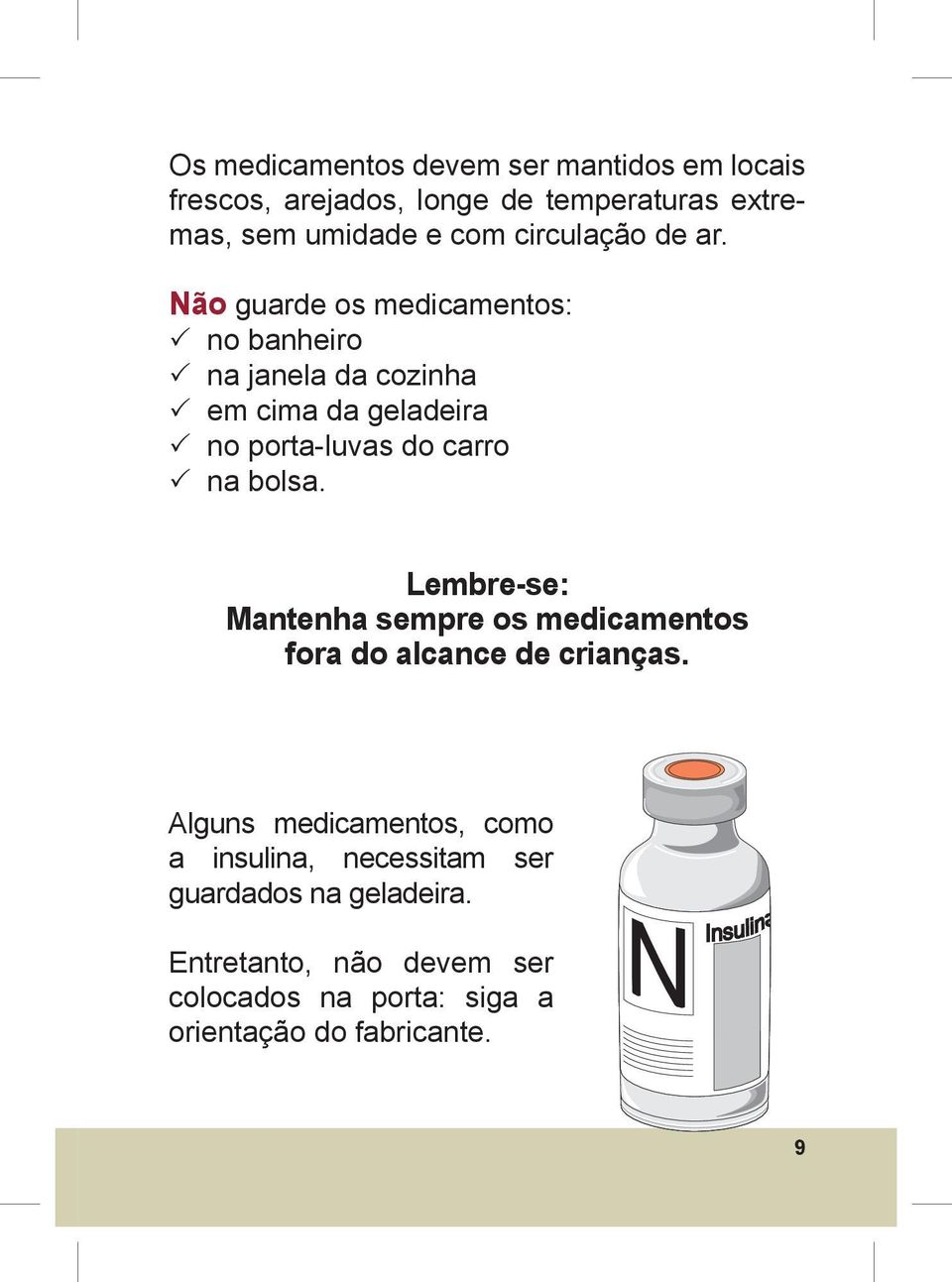 Não guarde os medicamentos: no banheiro na janela da cozinha em cima da geladeira no porta-luvas do carro na bolsa.