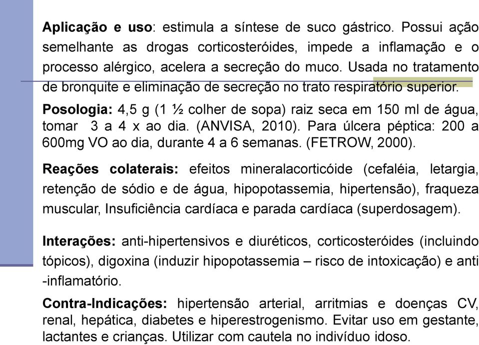 Para úlcera péptica: 200 a 600mg VO ao dia, durante 4 a 6 semanas. (FETROW, 2000).