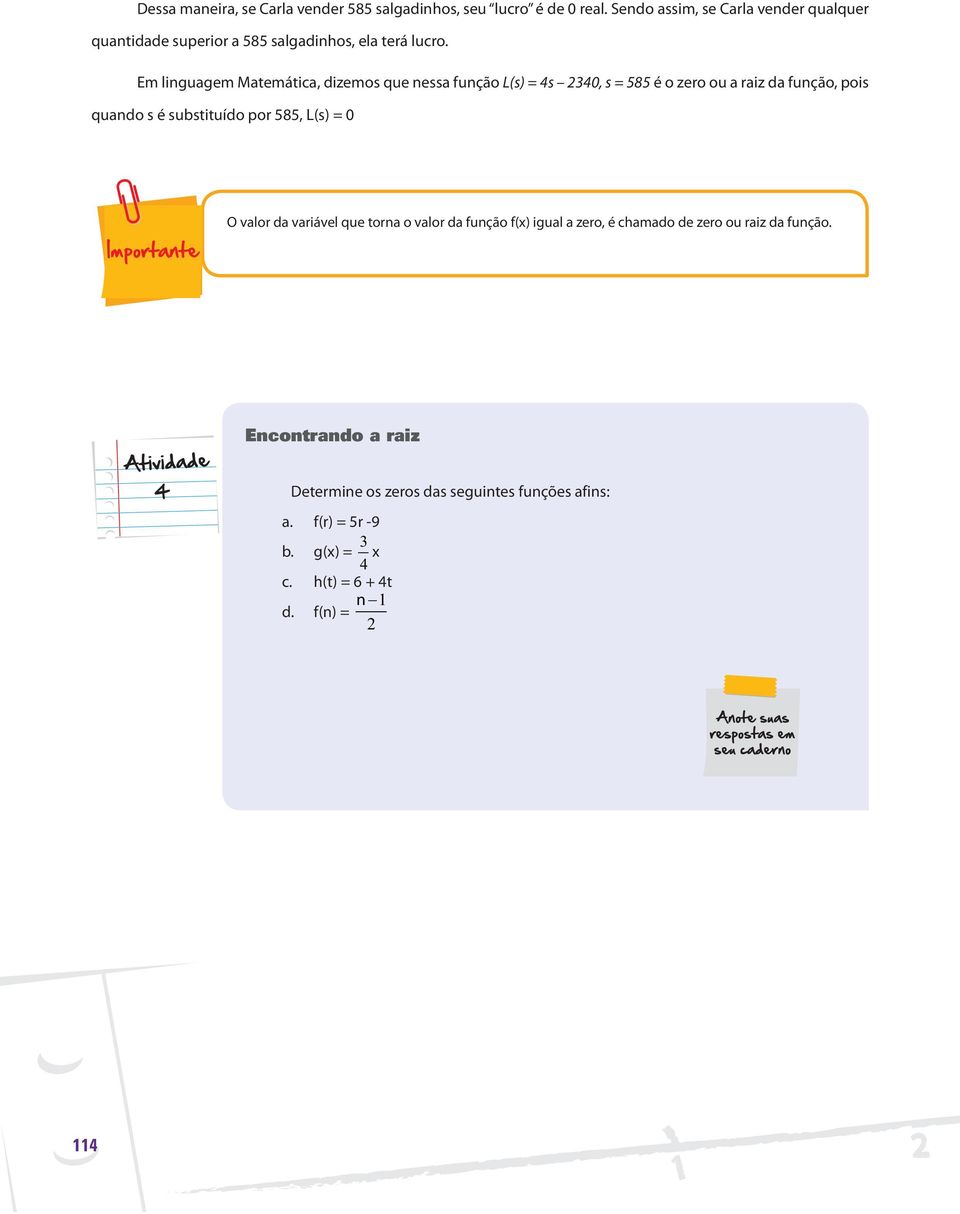 Em linguagem Matemática, dizemos que nessa função L(s) = 4s 2340, s = 585 é o zero ou a raiz da função, pois quando s é substituído por