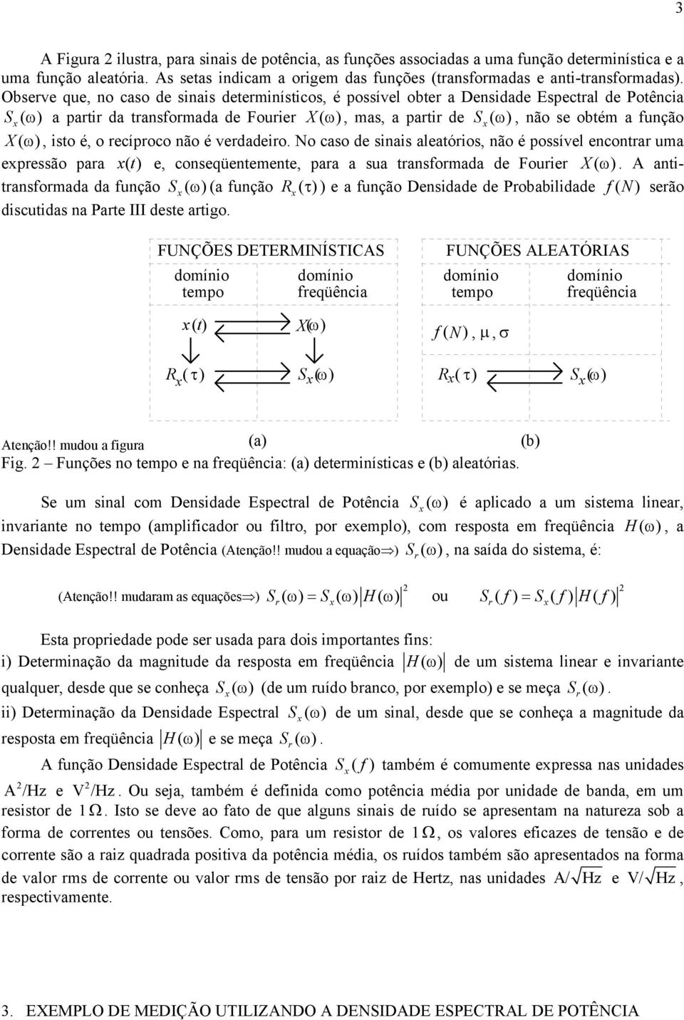 X ( ω ), isto é, o recíproco não é verdadeiro. No caso de sinais aleatórios, não é possível encontrar uma expressão para x( t ) e, conseqüentemente, para a sua transormada de Fourier X ( ω ).