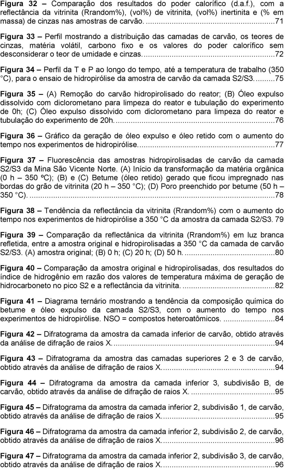 ...72 Figura 34 Perfil da T e P ao longo do tempo, até a temperatura de trabalho (350 C), para o ensaio de hidropirólise da amostra de carvão da camada S2/S3.