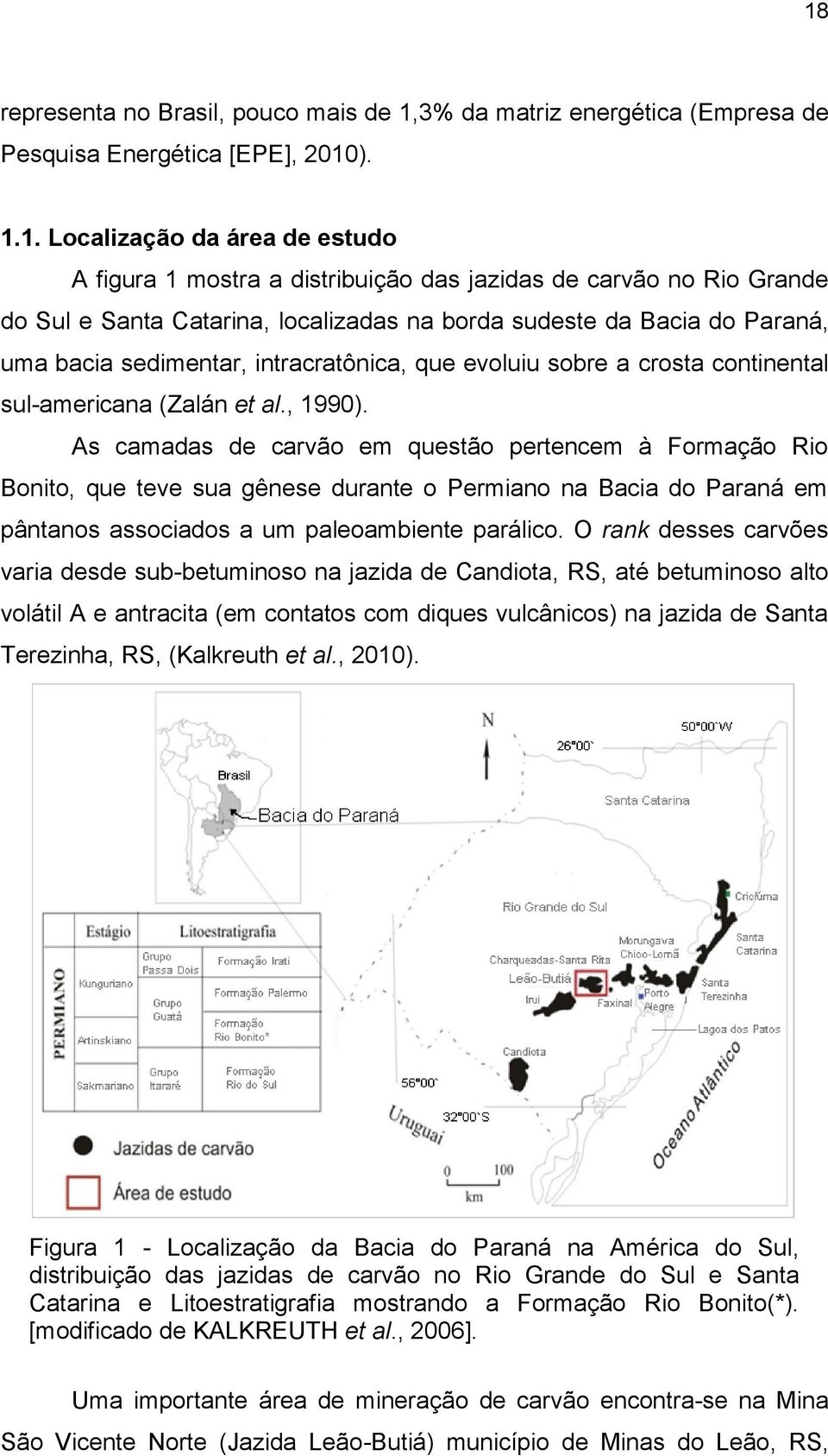 , 1990). As camadas de carvão em questão pertencem à Formação Rio Bonito, que teve sua gênese durante o Permiano na Bacia do Paraná em pântanos associados a um paleoambiente parálico.