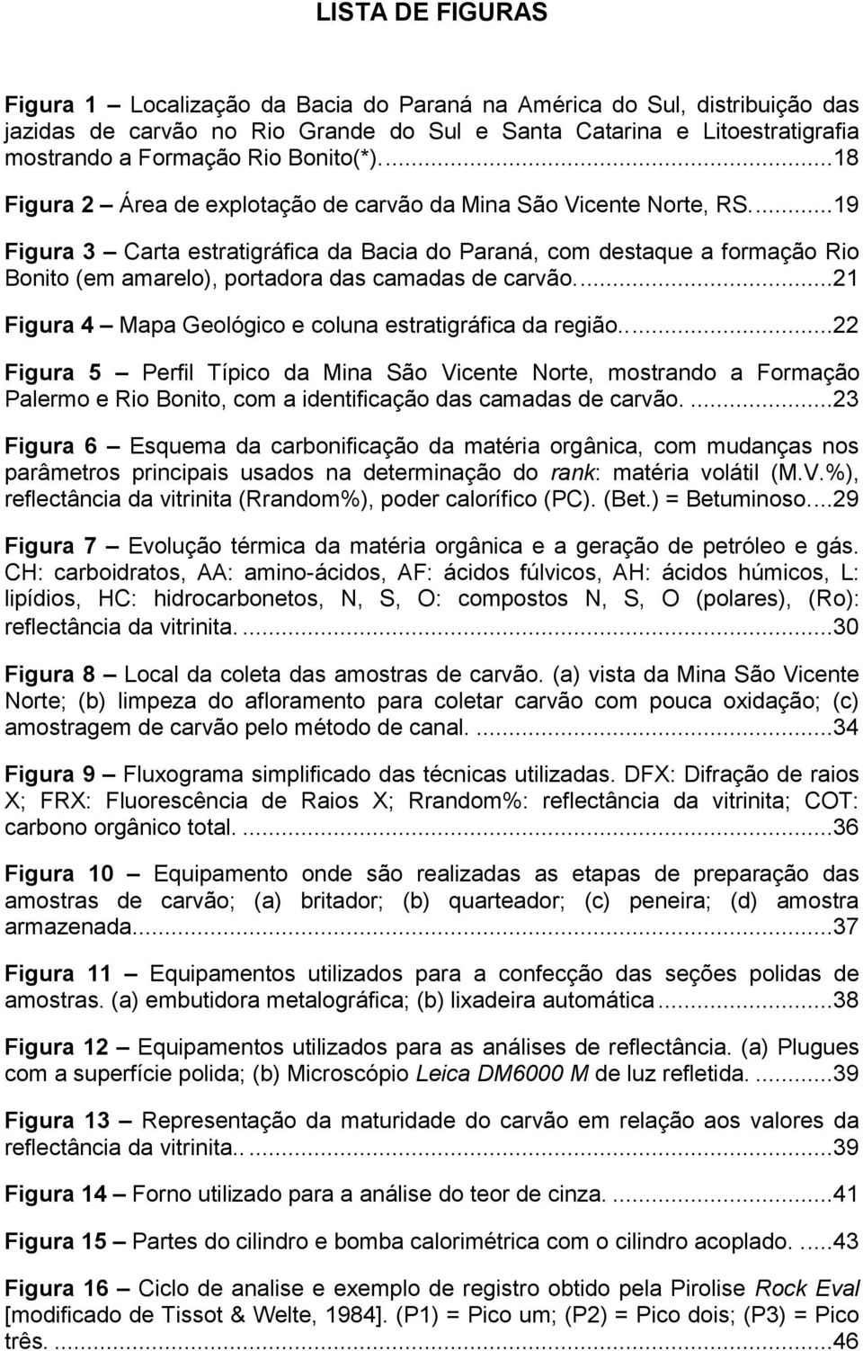 ...19 Figura 3 Carta estratigráfica da Bacia do Paraná, com destaque a formação Rio Bonito (em amarelo), portadora das camadas de carvão....21 Figura 4 Mapa Geológico e coluna estratigráfica da região.