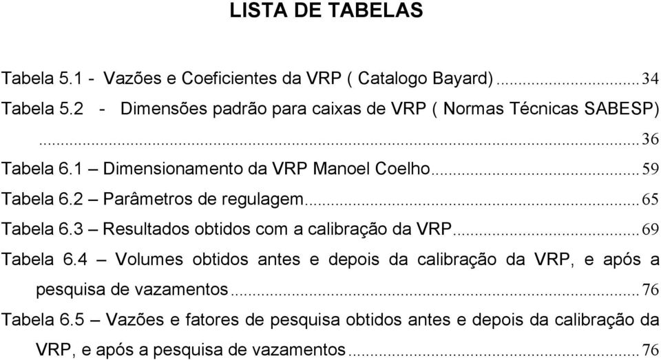 2 Parâmetros de regulagem...65 Tabela 6.3 Resultados obtidos com a calibração da VRP...69 Tabela 6.