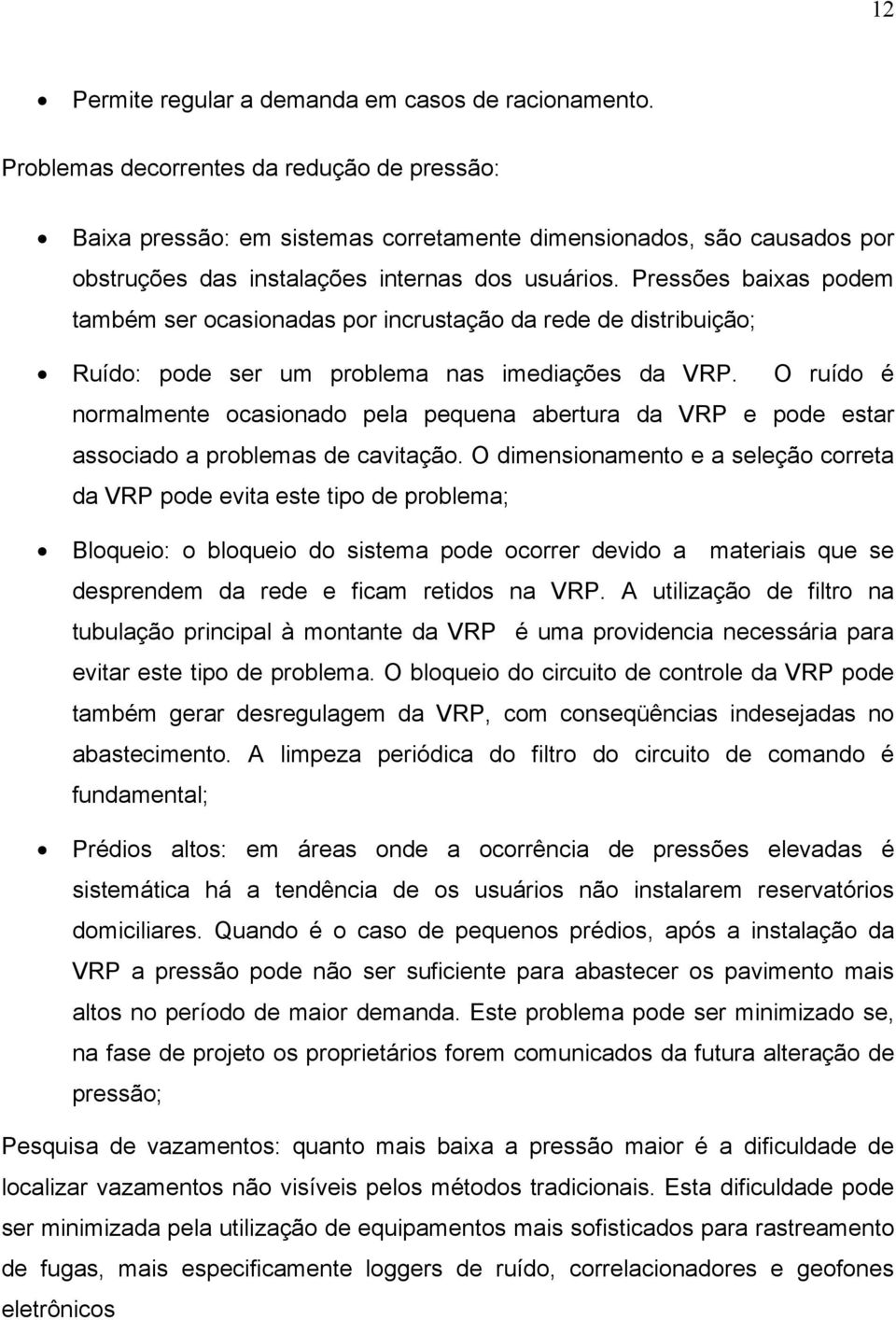 Pressões baixas podem também ser ocasionadas por incrustação da rede de distribuição; Ruído: pode ser um problema nas imediações da VRP.