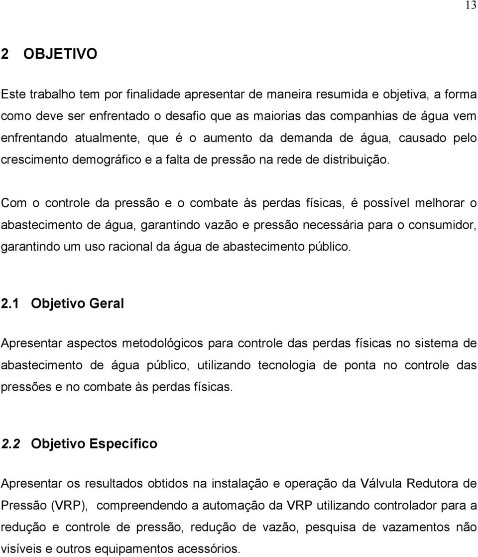 Com o controle da pressão e o combate às perdas físicas, é possível melhorar o abastecimento de água, garantindo vazão e pressão necessária para o consumidor, garantindo um uso racional da água de