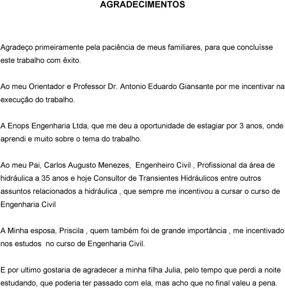 Ao meu Pai, Carlos Augusto Menezes, Engenheiro Civil, Profissional da área de hidráulica a 35 anos e hoje Consultor de Transientes Hidráulicos entre outros assuntos relacionados a hidráulica, que