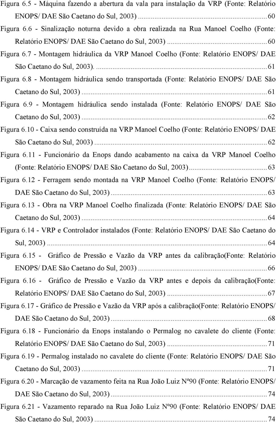 7 - Montagem hidráulica da VRP Manoel Coelho (Fonte: Relatório ENOPS/ DAE São Caetano do Sul, 2003)....61 Figura 6.