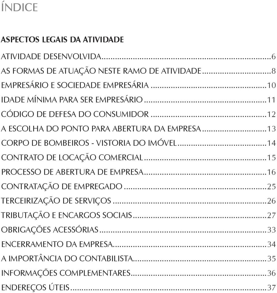 ..13 Corpo de Bombeiros - vistoria do imóvel...14 Contrato de locação comercial...15 Processo de abertura de empresa...16 Contratação de empregado.