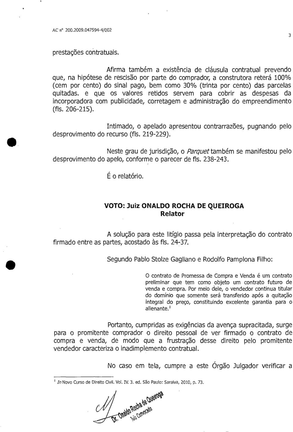 cento) das parcelas quitadas. e que os valores retidos servem para cobrir as despesas da incorporadora com publicidade, corretagem e administração do empreendimento (fls. 206-215).