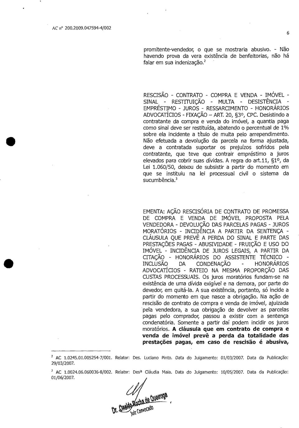 Desistindo a contratante da compra e venda do imóvel, a quantia paga como sinal deve ser restituída, abatendo o percentual de 1% sobre ela incidente a título de multa pelo arrependimento.