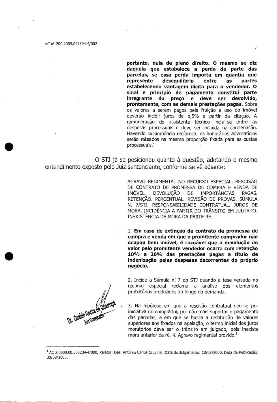 O sinal e princípio de pagamento constitui parte integrante do preço e deve ser devolvido, prontamente, com as demais prestações pagas.