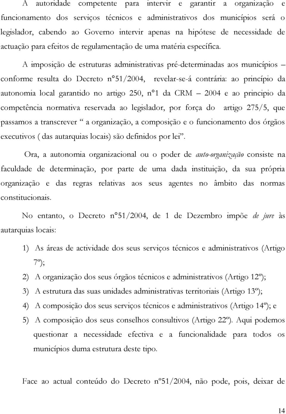 A imposição de estruturas administrativas pré-determinadas aos municípios conforme resulta do Decreto n 51/2004, revelar-se-á contrária: ao princípio da autonomia local garantido no artigo 250, n 1