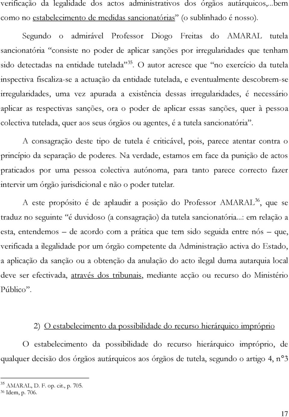 O autor acresce que no exercício da tutela inspectiva fiscaliza-se a actuação da entidade tutelada, e eventualmente descobrem-se irregularidades, uma vez apurada a existência dessas irregularidades,