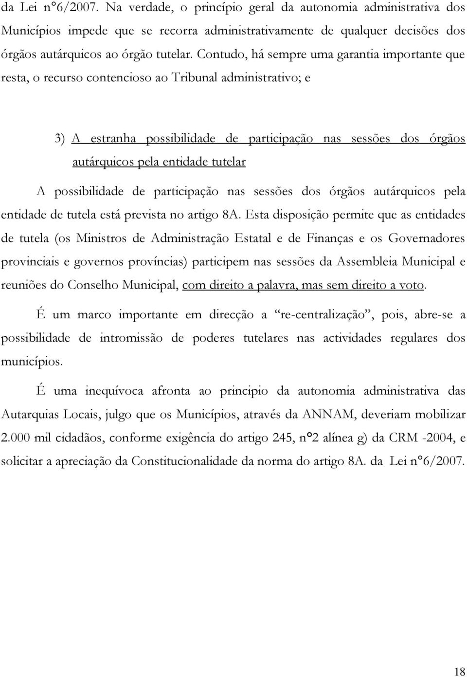 tutelar A possibilidade de participação nas sessões dos órgãos autárquicos pela entidade de tutela está prevista no artigo 8A.