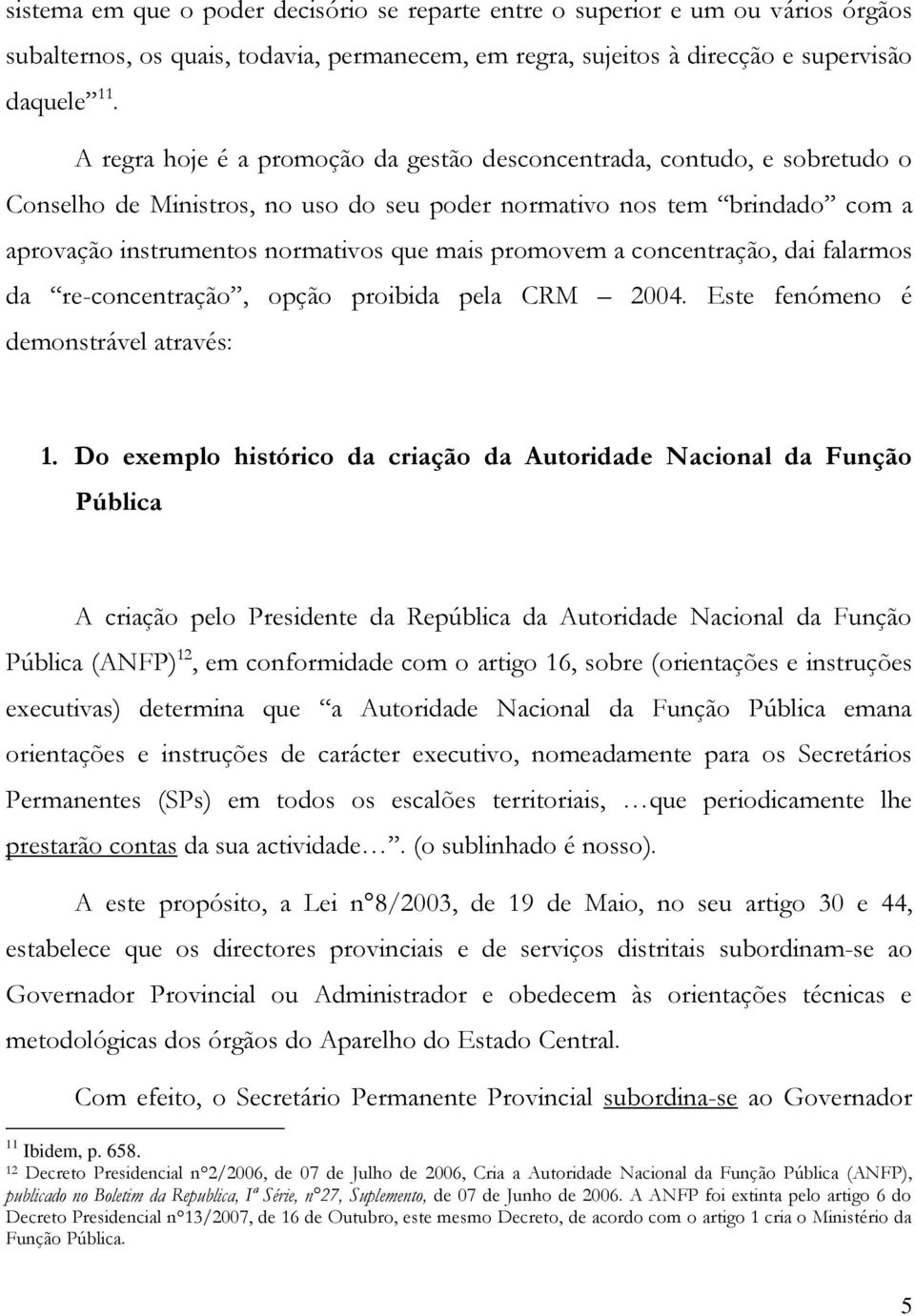 promovem a concentração, dai falarmos da re-concentração, opção proibida pela CRM 2004. Este fenómeno é demonstrável através: 1.