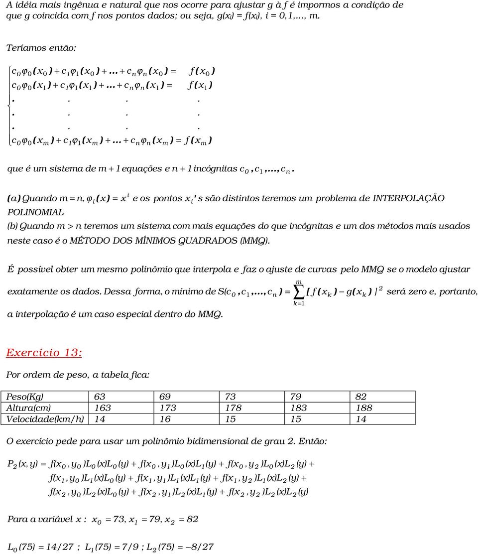 caso é o MÉTODO DOS MÍNIMOS QUADRADOS MMQ É possível obter um mesmo polômo que terpola e az oajuste ecurvas pelo MMQ se o moelo ajustar eatamete os aos Dessa orma, o mímo e Sc a terpolação é um caso