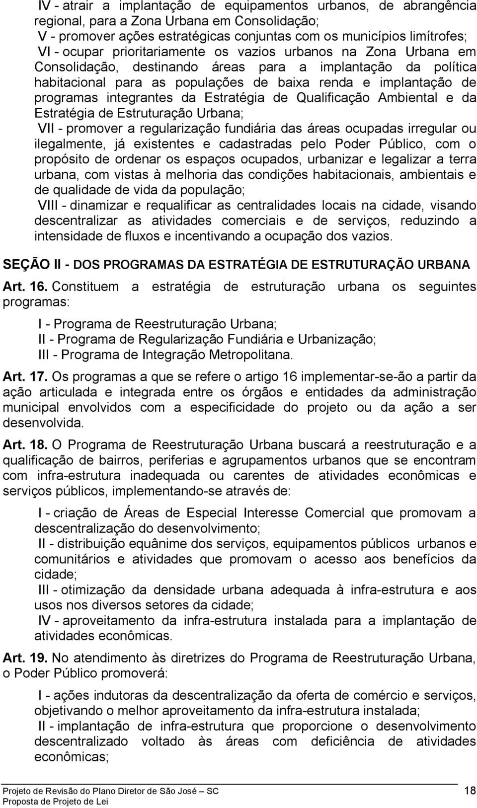 integrantes da Estratégia de Qualificação Ambiental e da Estratégia de Estruturação Urbana; VII - promover a regularização fundiária das áreas ocupadas irregular ou ilegalmente, já existentes e