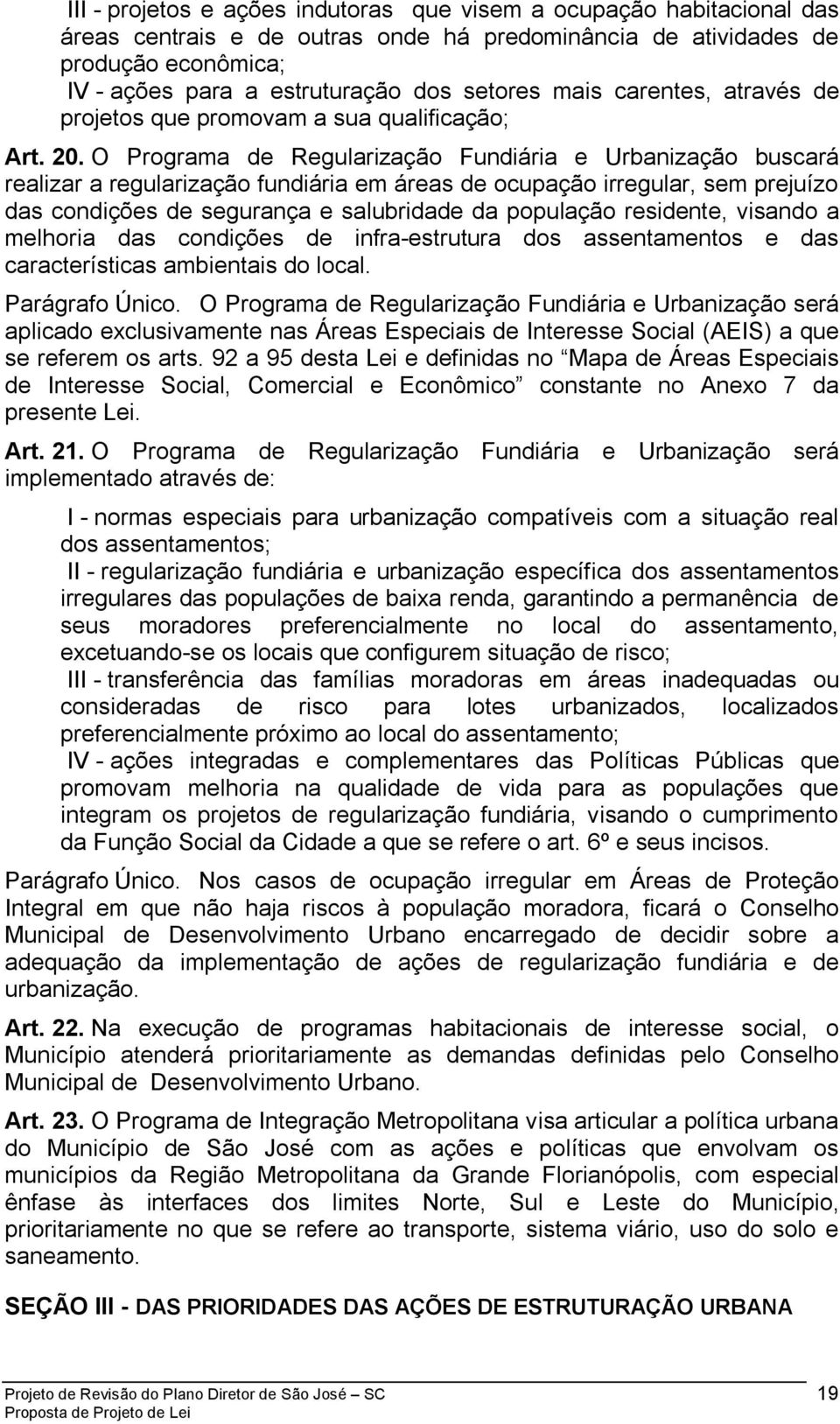 O Programa de Regularização Fundiária e Urbanização buscará realizar a regularização fundiária em áreas de ocupação irregular, sem prejuízo das condições de segurança e salubridade da população