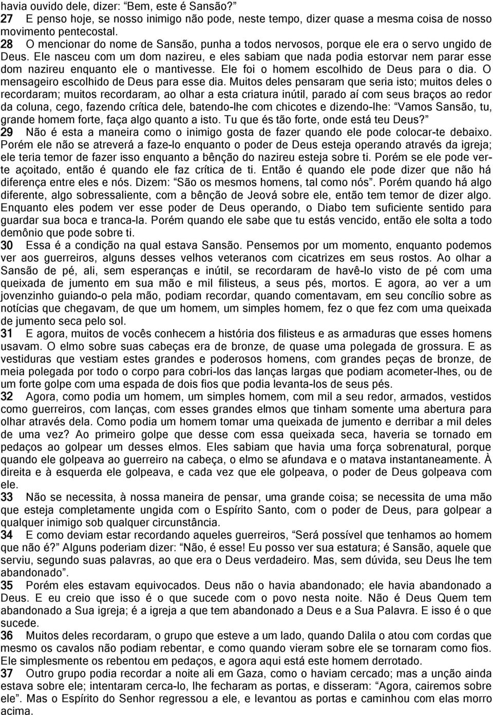 Ele nasceu com um dom nazireu, e eles sabiam que nada podia estorvar nem parar esse dom nazireu enquanto ele o mantivesse. Ele foi o homem escolhido de Deus para o dia.