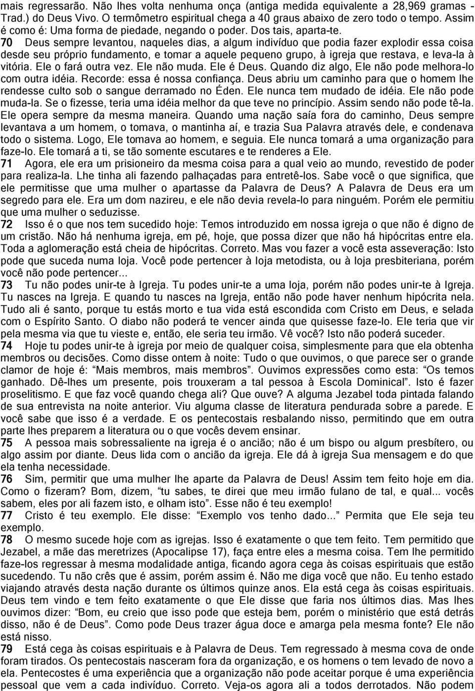 70 Deus sempre levantou, naqueles dias, a algum indivíduo que podia fazer explodir essa coisa desde seu próprio fundamento, e tomar a aquele pequeno grupo, à igreja que restava, e leva-la à vitória.