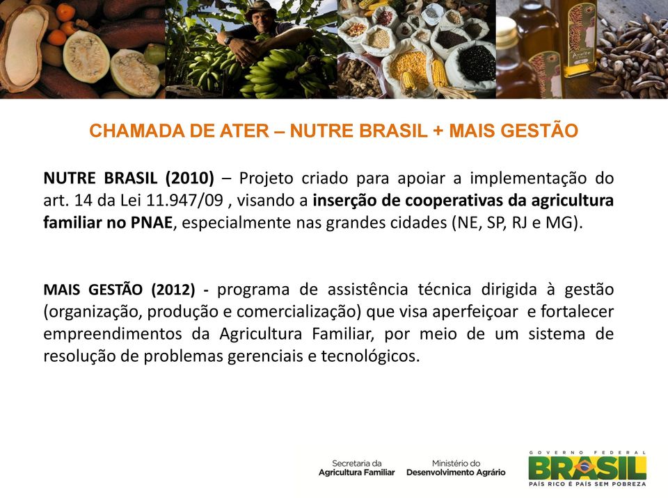 MAIS GESTÃO (2012) - programa de assistência técnica dirigida à gestão (organização, produção e comercialização) que visa