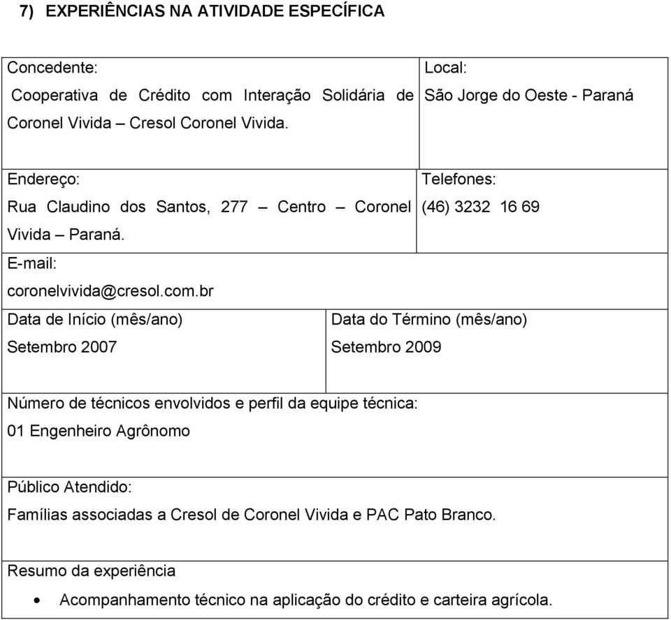 São Jorge do Oeste - Paraná Endereço: Telefones: Rua Claudino dos Santos, 277 Centro Coronel (46) 3232 16 69 Vivida