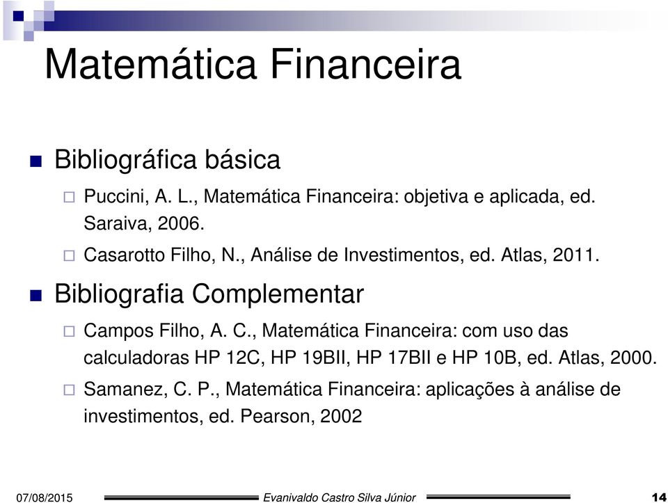 mplementar Campos Filho, A. C., Matemática Financeira: com uso das calculadoras HP 12C, HP 19BII, HP 17BII e HP 10B, ed.