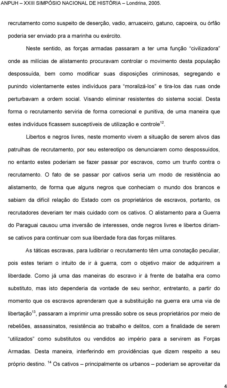 disposições criminosas, segregando e punindo violentamente estes indivíduos para moralizá-los e tira-los das ruas onde perturbavam a ordem social. Visando eliminar resistentes do sistema social.