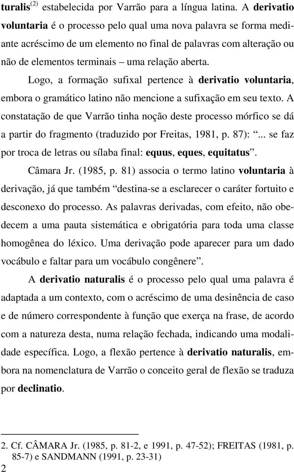 Logo, a formação sufixal pertence à derivatio voluntaria, embora o gramático latino não mencione a sufixação em seu texto.