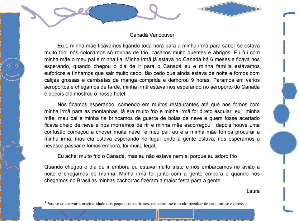 Minha irmã já estava no Canadá há 6 meses e ficava nos esperando, quando chegou o dia de ir para o Canadá eu e minha família estávamos eufóricos e tínhamos que sair muito cedo, tão cedo que ainda