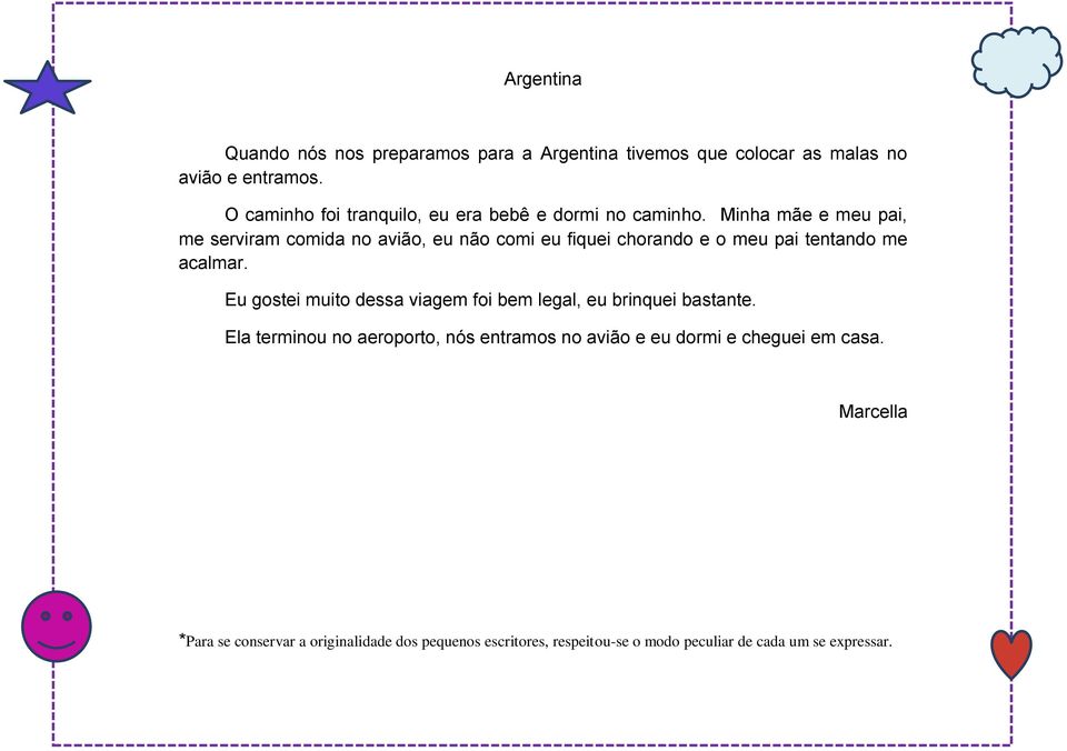 Minha mãe e meu pai, me serviram comida no avião, eu não comi eu fiquei chorando e o meu pai tentando me