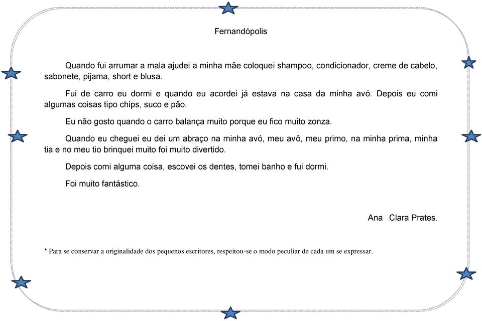 Eu não gosto quando o carro balança muito porque eu fico muito zonza.