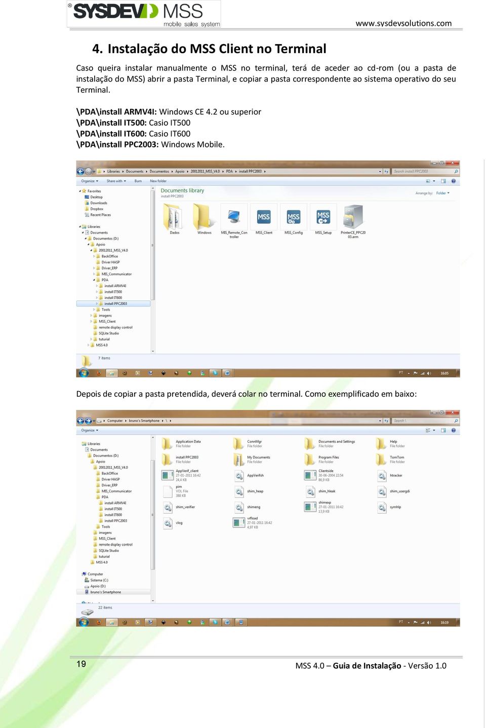 Terminal, e copiar a pasta correspondente ao sistema operativo do seu Terminal. \PDA\install ARMV4I: Windows CE 4.