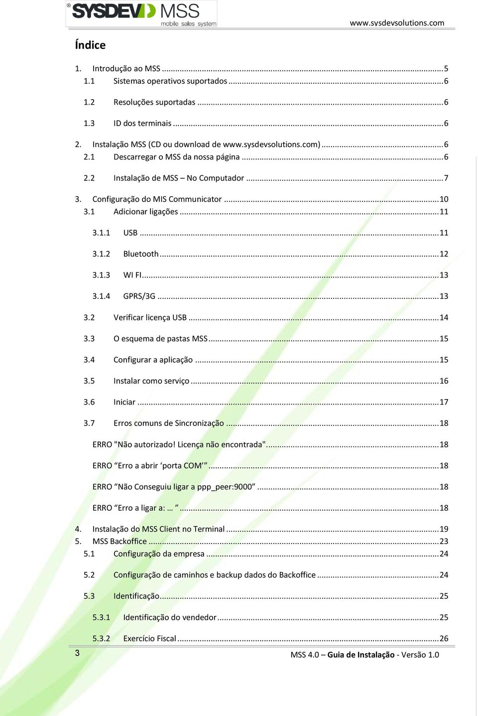 .. 14 3.3 O esquema de pastas MSS... 15 3.4 Configurar a aplicação... 15 3.5 Instalar como serviço... 16 3.6 Iniciar... 17 3.7 Erros comuns de Sincronização... 18 ERRO "Não autorizado!