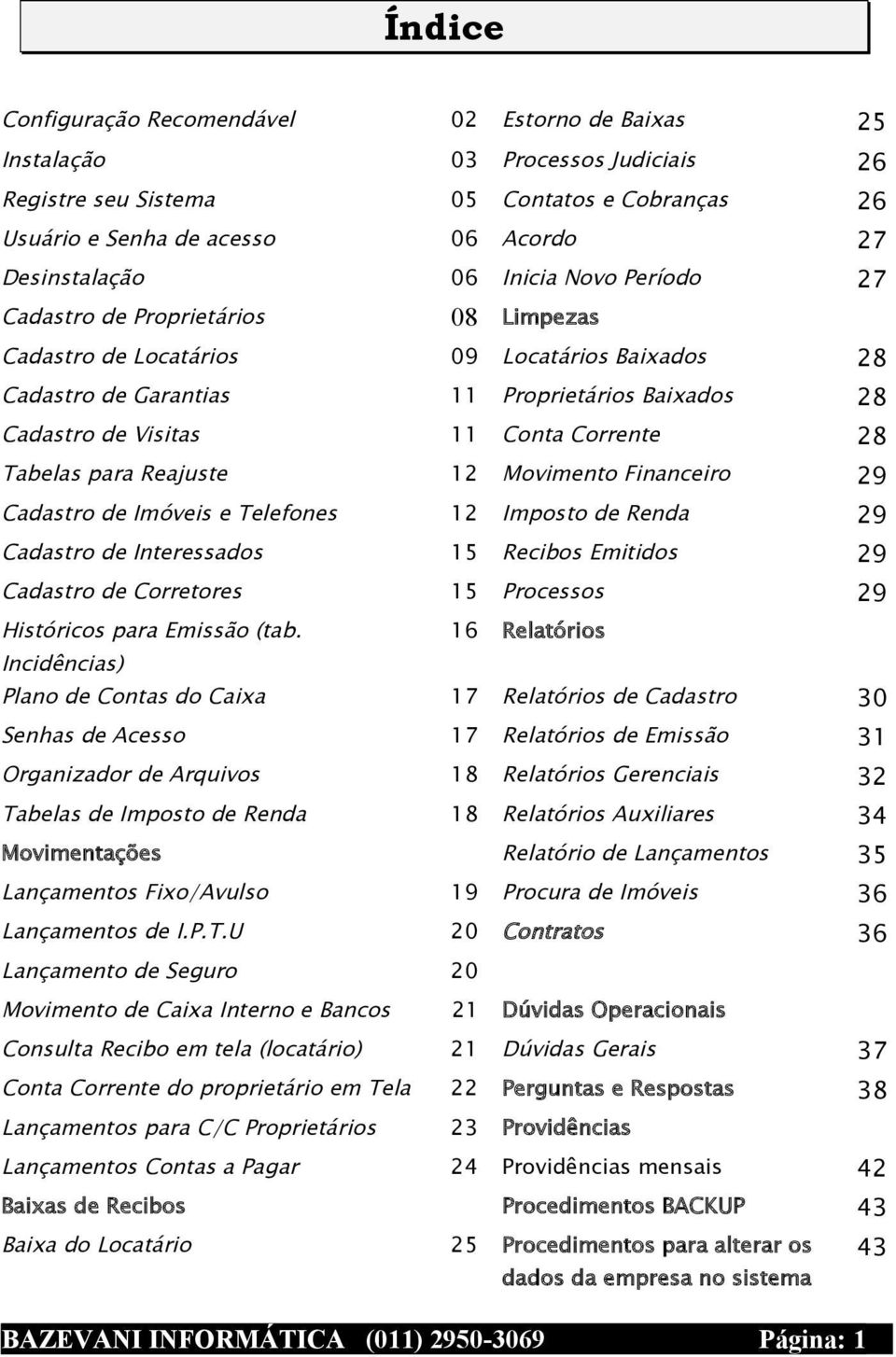 28 Tabelas para Reajuste 12 Movimento Financeiro 29 Cadastro de Imóveis e Telefones 12 Imposto de Renda 29 Cadastro de Interessados 15 Recibos Emitidos 29 Cadastro de Corretores 15 Processos 29