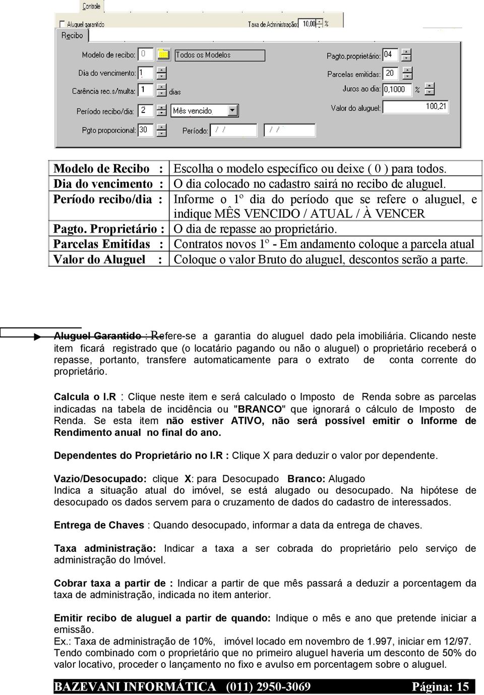 Parcelas Emitidas : Contratos novos 1º - Em andamento coloque a parcela atual Valor do Aluguel : Coloque o valor Bruto do aluguel, descontos serão a parte.