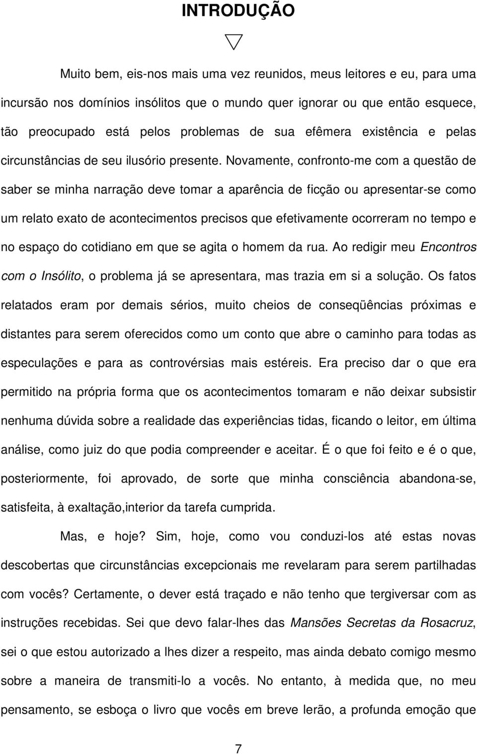 Novamente, confronto-me com a questão de saber se minha narração deve tomar a aparência de ficção ou apresentar-se como um relato exato de acontecimentos precisos que efetivamente ocorreram no tempo