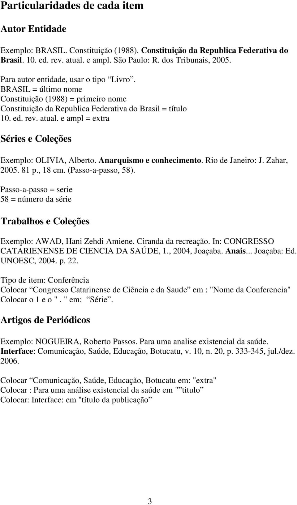 e ampl = extra Séries e Coleções Exemplo: OLIVIA, Alberto. Anarquismo e conhecimento. Rio de Janeiro: J. Zahar, 2005. 81 p., 18 cm. (Passo-a-passo, 58).