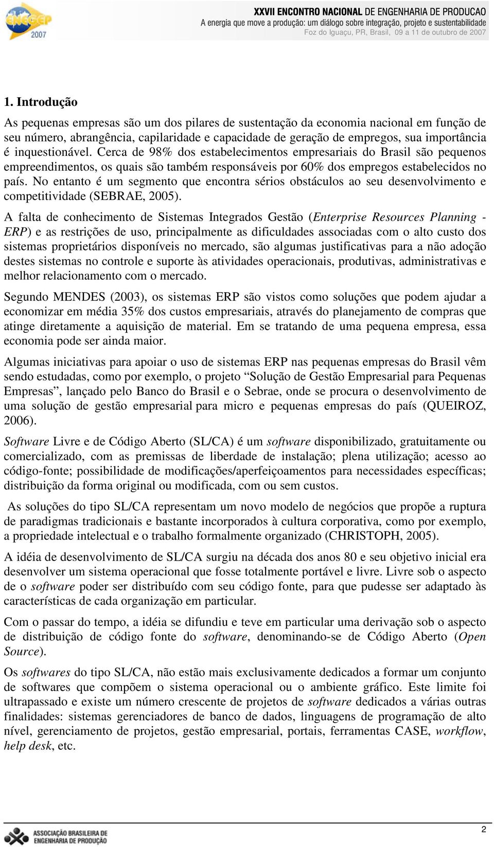 No entanto é um segmento que encontra sérios obstáculos ao seu desenvolvimento e competitividade (SEBRAE, 2005).