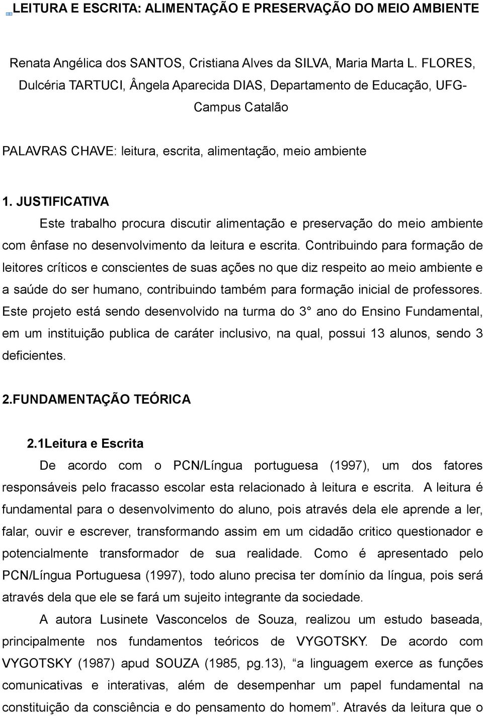 JUSTIFICATIVA Este trabalho procura discutir alimentação e preservação do meio ambiente com ênfase no desenvolvimento da leitura e escrita.