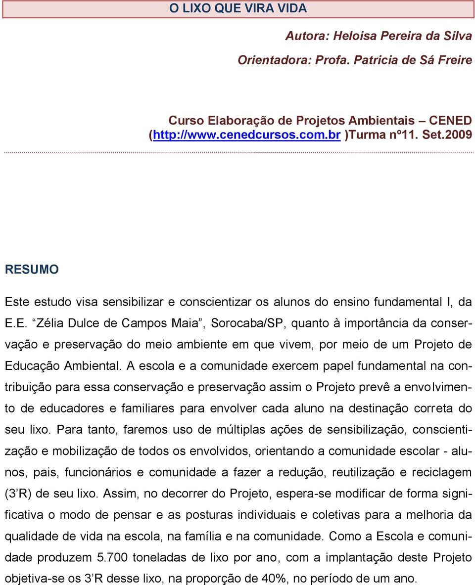 A escola e a comunidade exercem papel fundamental na contribuição para essa conservação e preservação assim o Projeto prevê a envolvimento de educadores e familiares para envolver cada aluno na