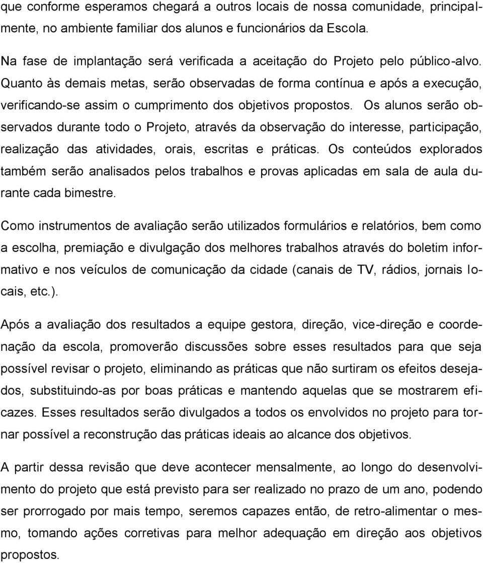 Quanto às demais metas, serão observadas de forma contínua e após a execução, verificando-se assim o cumprimento dos objetivos propostos.