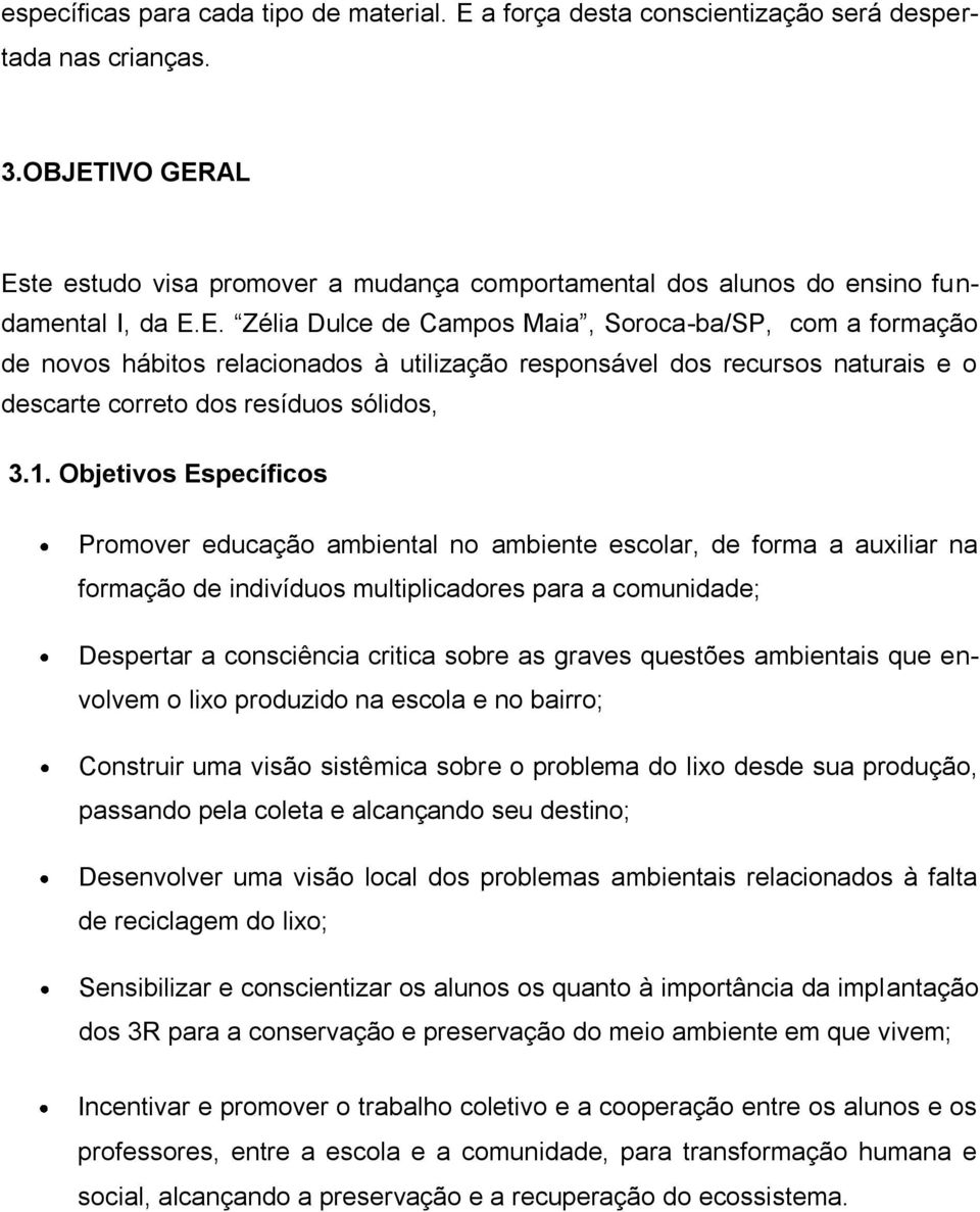 1. Objetivos Específicos Promover educação ambiental no ambiente escolar, de forma a auxiliar na formação de indivíduos multiplicadores para a comunidade; Despertar a consciência critica sobre as