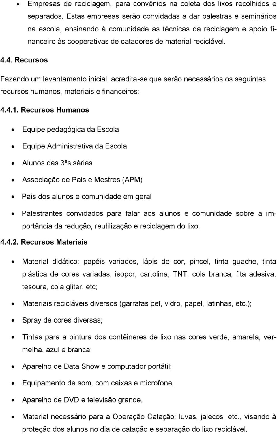 4. Recursos Fazendo um levantamento inicial, acredita-se que serão necessários os seguintes recursos humanos, materiais e financeiros: 4.4.1.