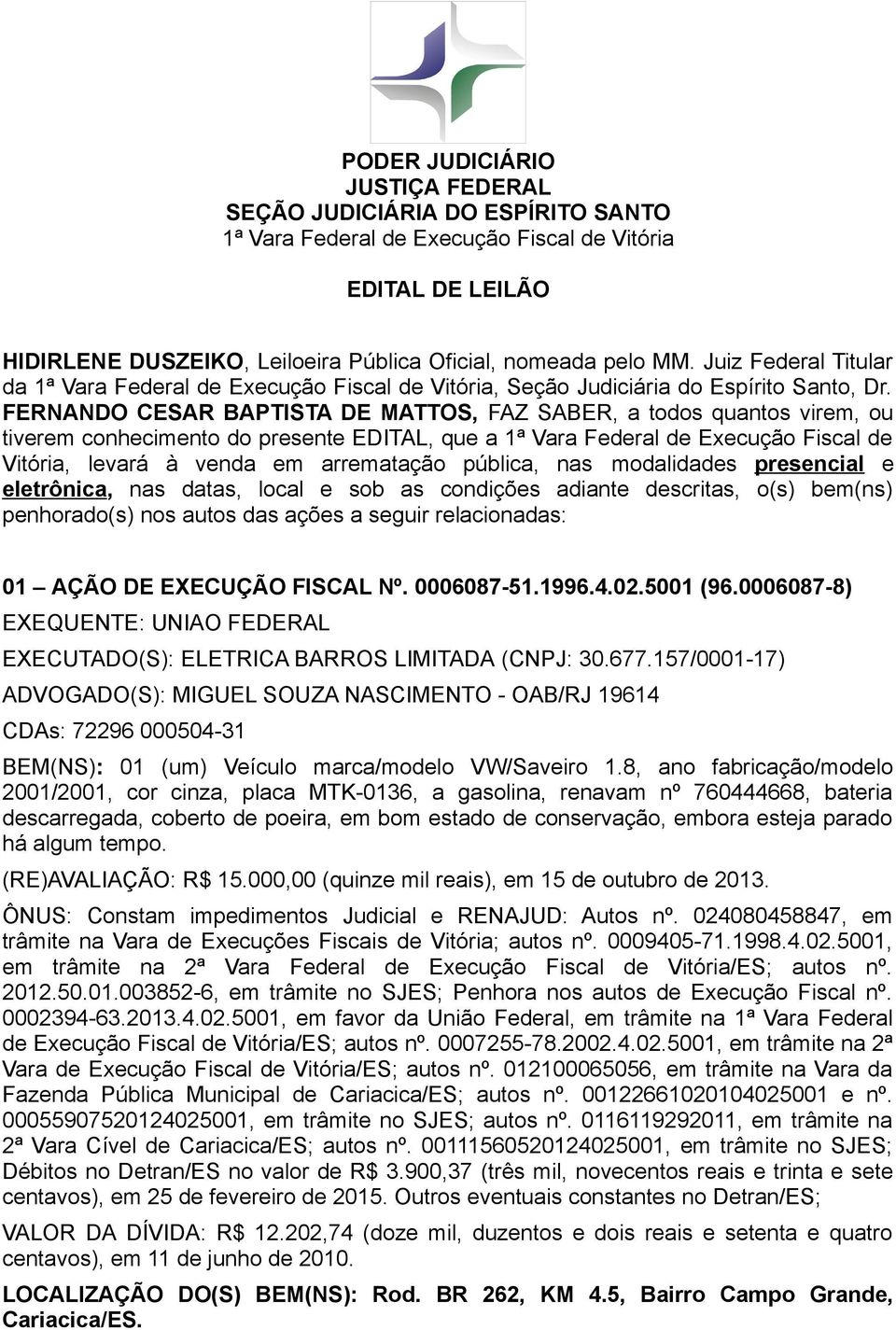 pública, nas modalidades presencial e eletrônica, nas datas, local e sob as condições adiante descritas, o(s) bem(ns) penhorado(s) nos autos das ações a seguir relacionadas: 01 AÇÃO DE EXECUÇÃO