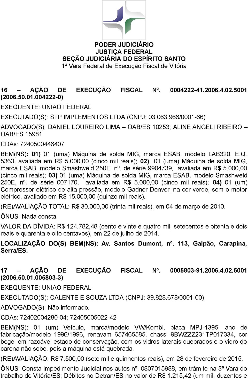 5363, avaliada em R$ 5.000,00 (cinco mil reais); 02) 01 (uma) Máquina de solda MIG, marca ESAB, modelo Smashweld 250E, nº. de série 9904739, avaliada em R$ 5.